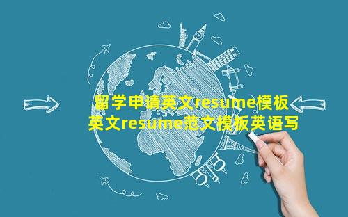留学申请英文resume模板 英文resume范文模板英语写作